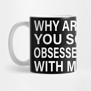 Why Are You So Obsessed With Me: Mean Girls Inspired Funny Quote Design Mug